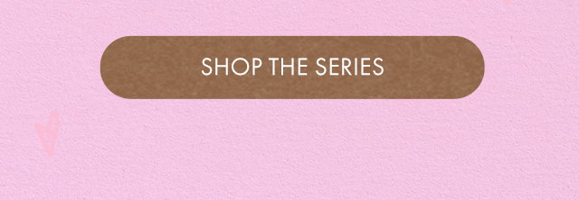 SHOP THE SERIES
