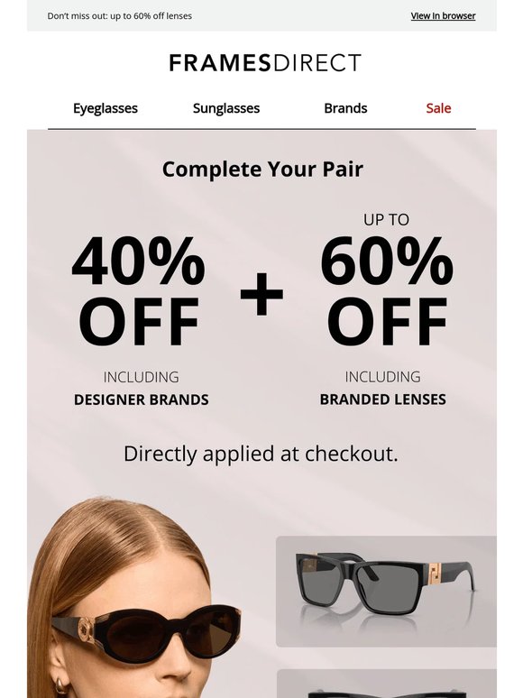 Complete Pair savings are waiting for you​: 40% off frames at checkout
