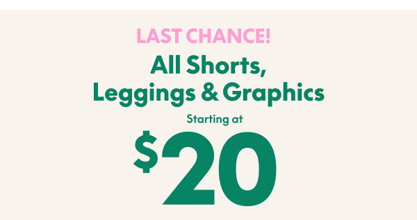 Shorts, Leggings & Graphics starting at $20