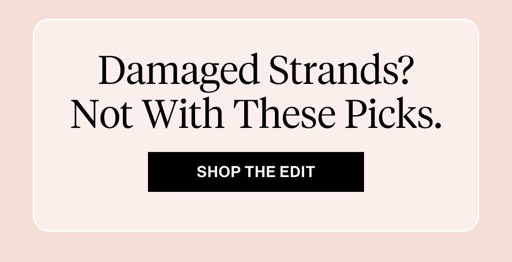 Damaged Strands? Not With These Picks.