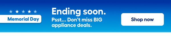 Memorial Day. Ending soon. Psst... Don't miss BIG appliance deals. Shop now
