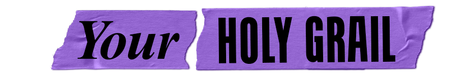 YOUR HOLY GRAIL
