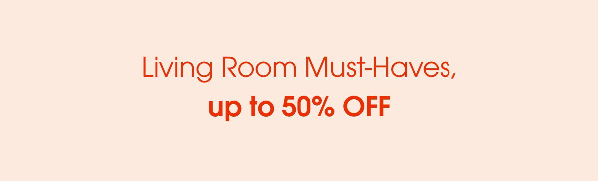 Living Room Must-Haves, up to 50% OFF