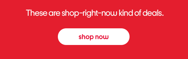 These are shop-right-now kind of deals. Shop now.