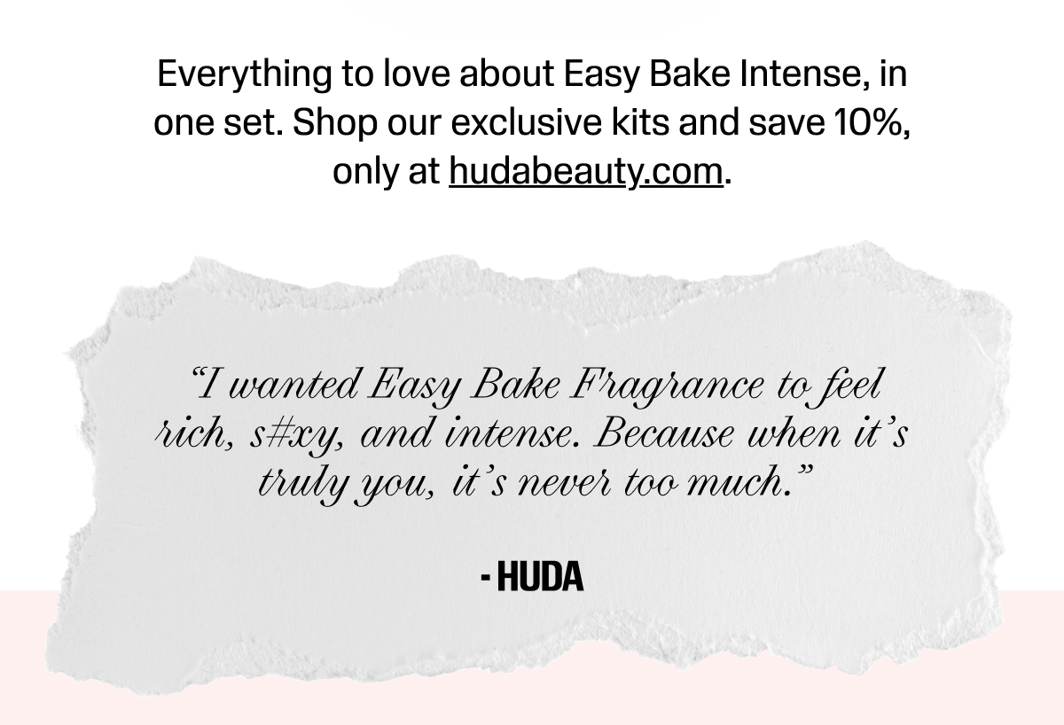Everything to love about Easy Bake Intense, in one set. Shop our exclusive kits and save 10% only at Hudabeauty.com