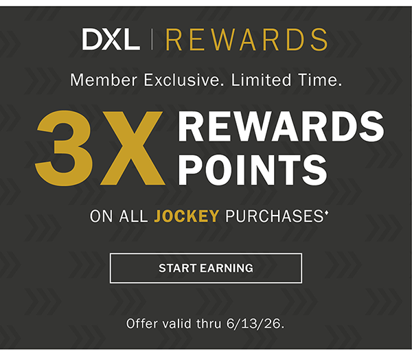 DXL Rewards - Member Exclusive. Limited Time. - 3X REWARDS  POINTS ON ALL JOCKEY PURCHASES♦ - START EARNING - Offer valid thru 6/13/26. 