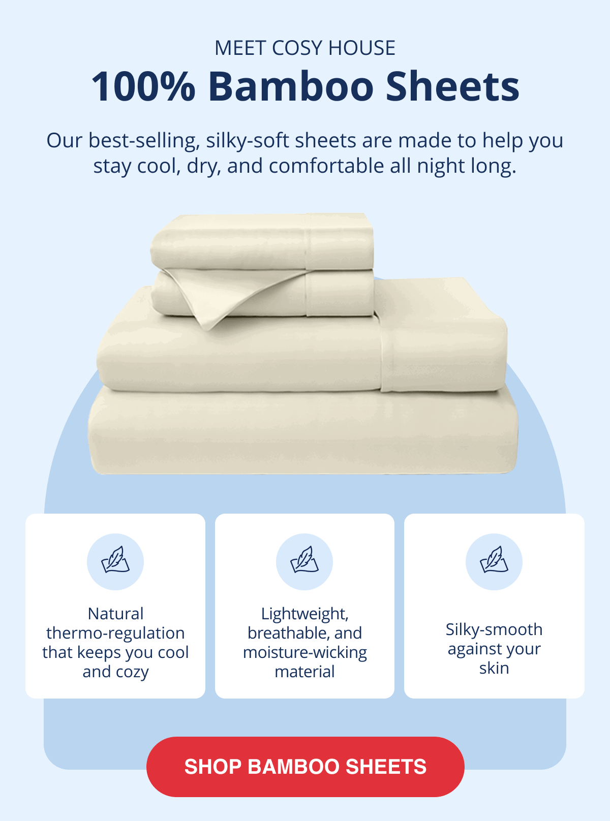 Meet Cosy House 100% Bamboo Sheets: Silky-soft and made to keep you cool and dry all night.