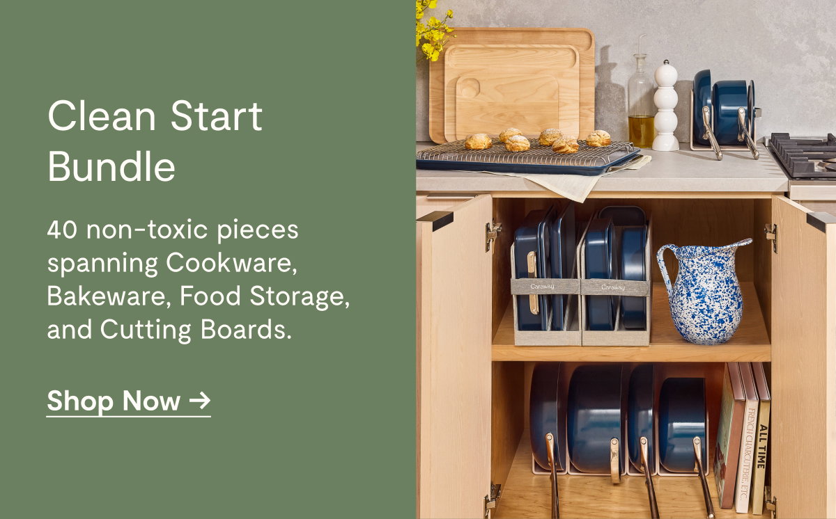 Clean Start Bundle  40 non-toxic pieces spanning Cookware, Bakeware, Food Storage, and Cutting Boards.  [[Shop Now →]]