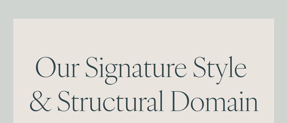 Our Signature Style & Structural Domain