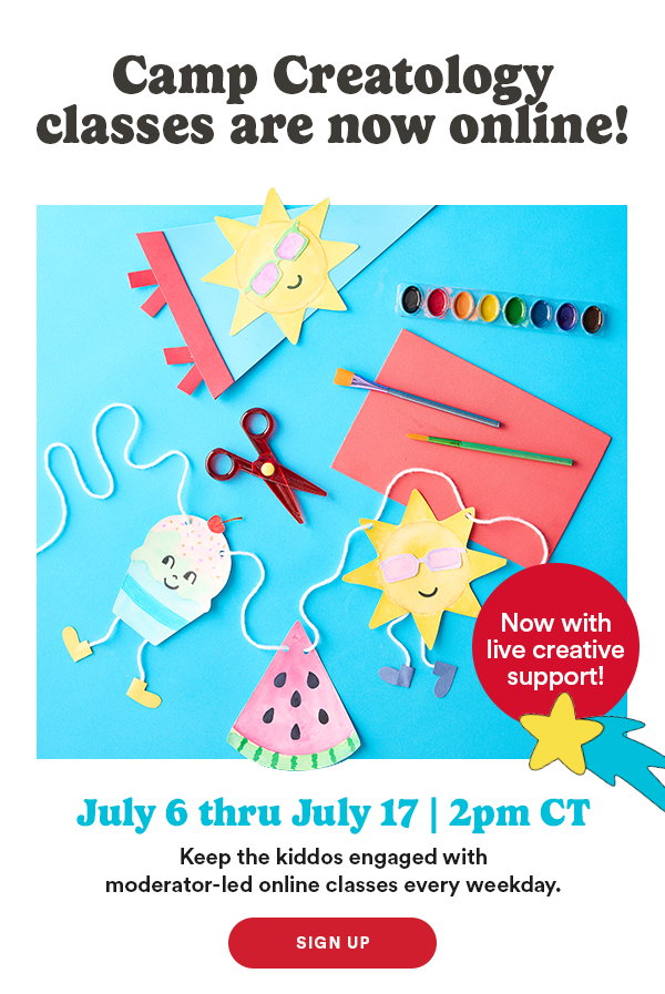 Camp Creatology classes are now online! Now with live creative support! July 6 thru July 17 | 2pm CT Keep the kiddos engaged with moderator-led online classes every weekday. SIGN UP