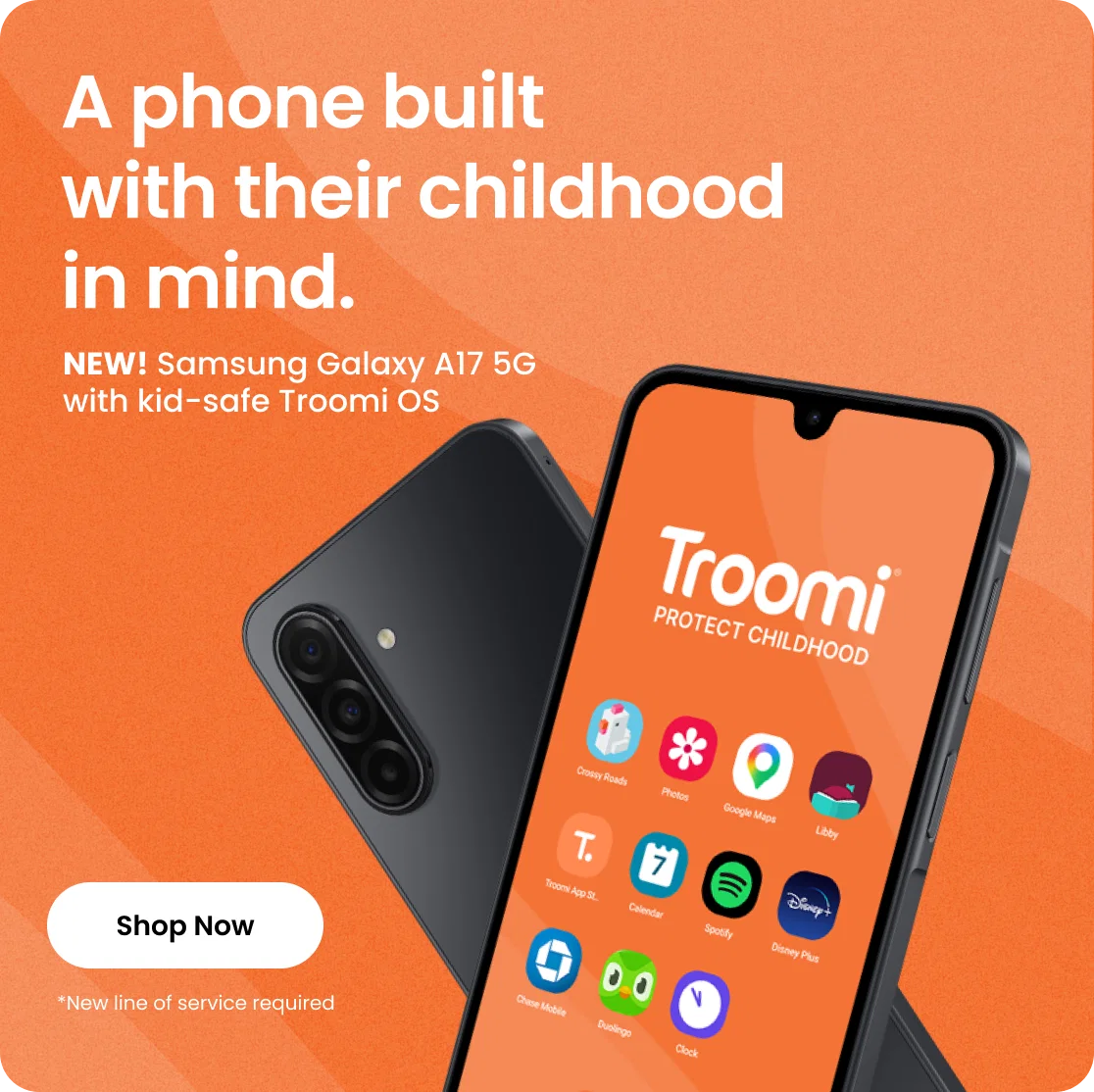 A phone built with their childhood in mind. NEW! Samsung Galaxy A17 5G with kid-safe Troomi OS. Shop Now. New line of service required