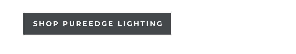 [Shop PureEdge Lighting]