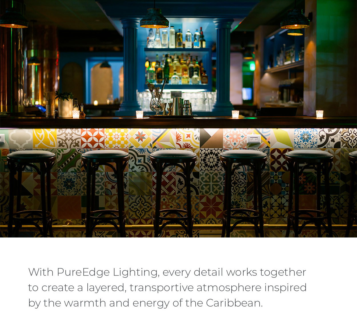 With PureEdge Lighting, every detail works together to create a layered, transportive atmosphere inspired by the warmth and energy of the Caribbean.