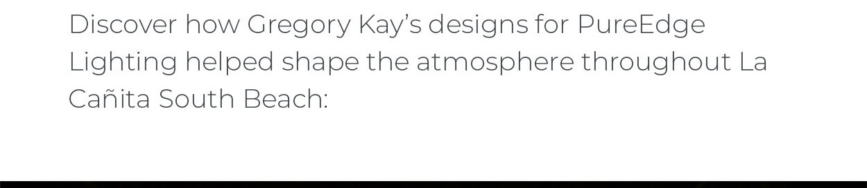 Discover how Gregory Kay’s designs for PureEdge Lighting helped shape the atmosphere throughout La Cañita South Beach: