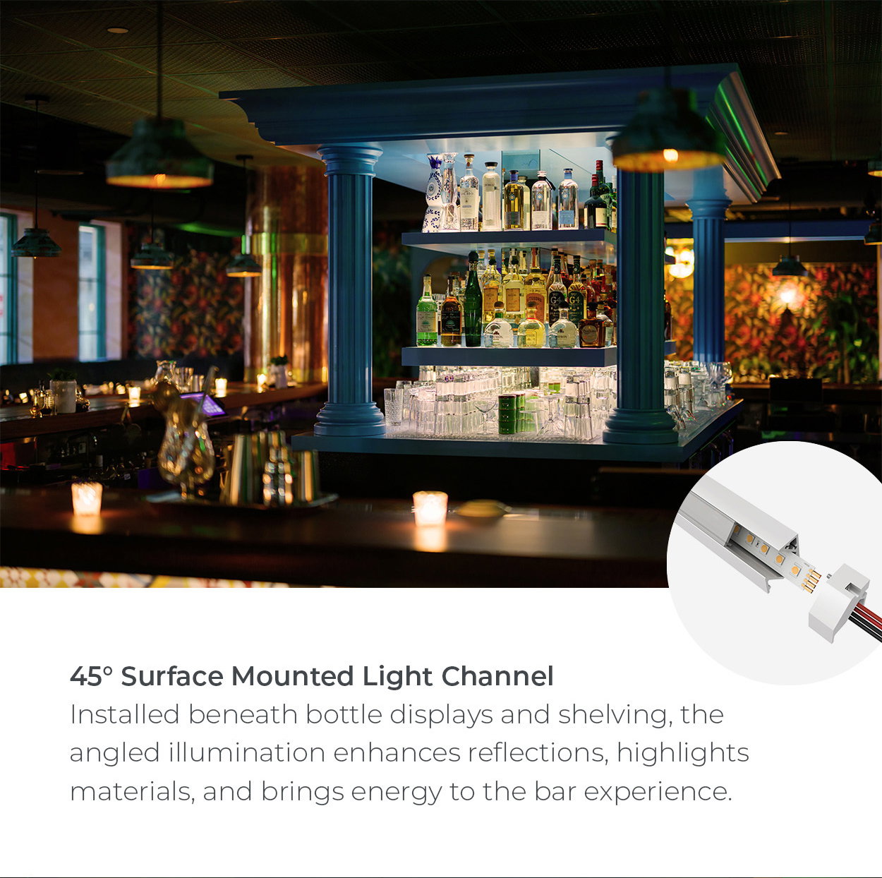 45° Surface Mounted Light Channel Installed beneath bottle displays and shelving, the angled illumination enhances reflections, highlights materials, and brings energy to the bar experience.
