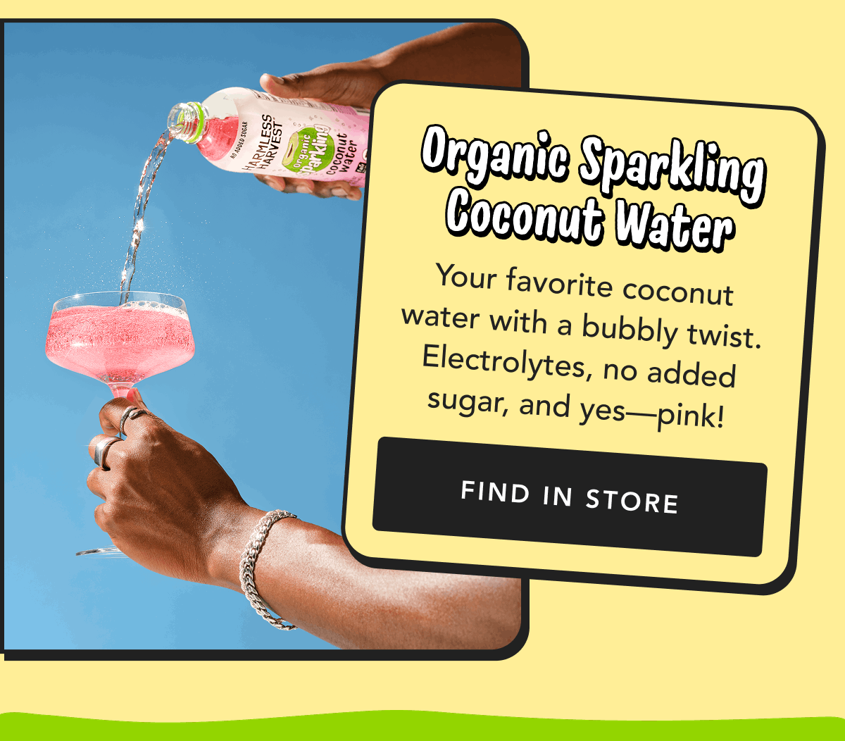 Organic Sparkling Coconut Water | Your favorite coconut water with a bubbly twist. Electrolytes, no added sugar, and yes—pink! | Find in Store