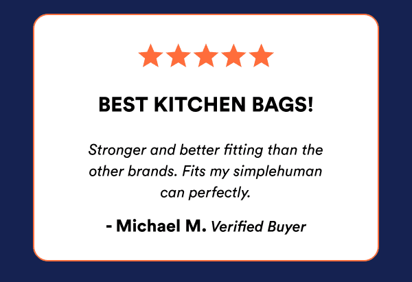 5 Star Review - "Best kitchen bags! Stronger and better fitting than other brands. - Michael M. Verified Buyer
