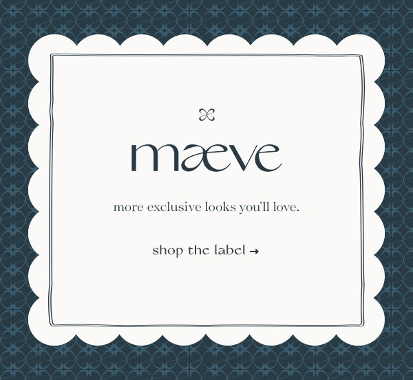maeve, more exclusive looks you'll love. shop the label