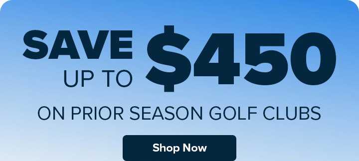 Save up to $450 on Prior Season Golf Clubs