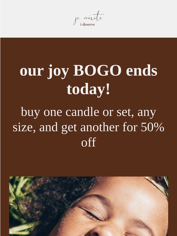 sale ends today! buy one, get another 50% Off i deserve joy candles