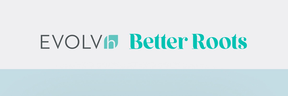 EVOLVh & Better Roots