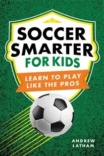 Soccer Smarter for Kids, by Andrew Latham