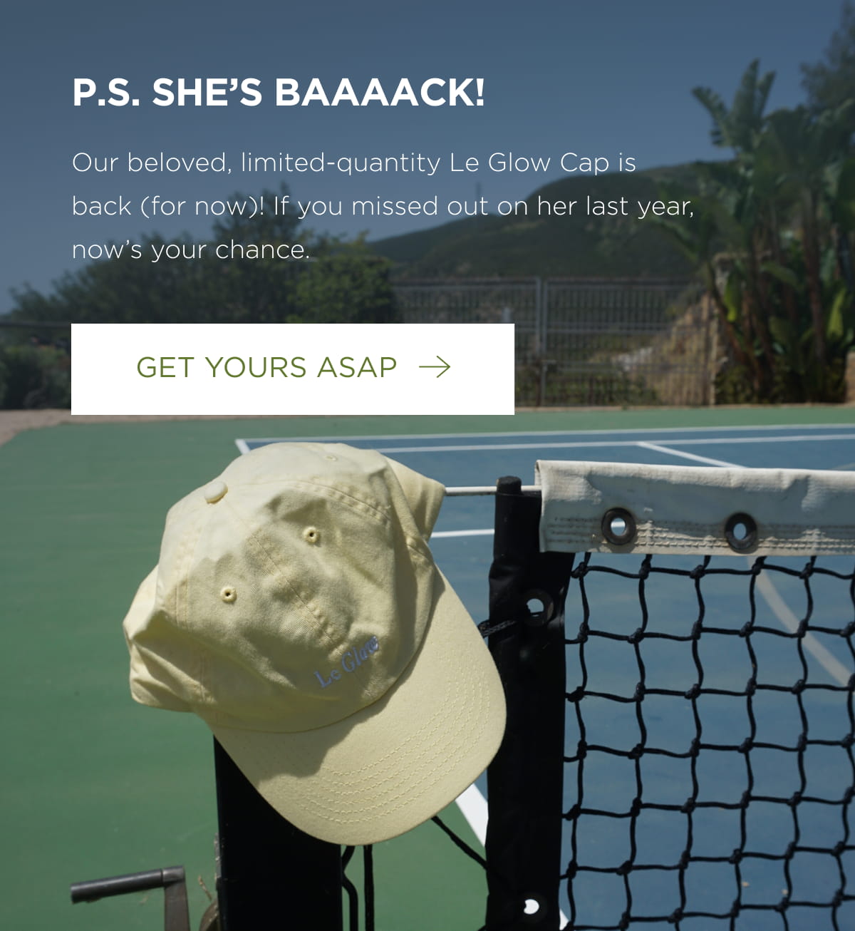 P.S. She’s Baaaack! Our beloved, limited-quantity Le Glow Cap is back (for now)!