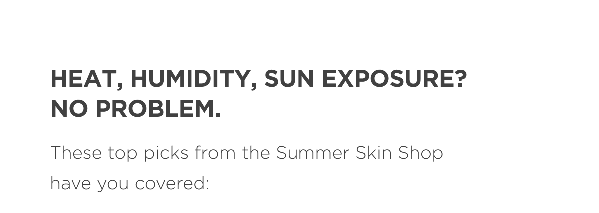 Heat, Humidity, Sun Exposure? No problem. 