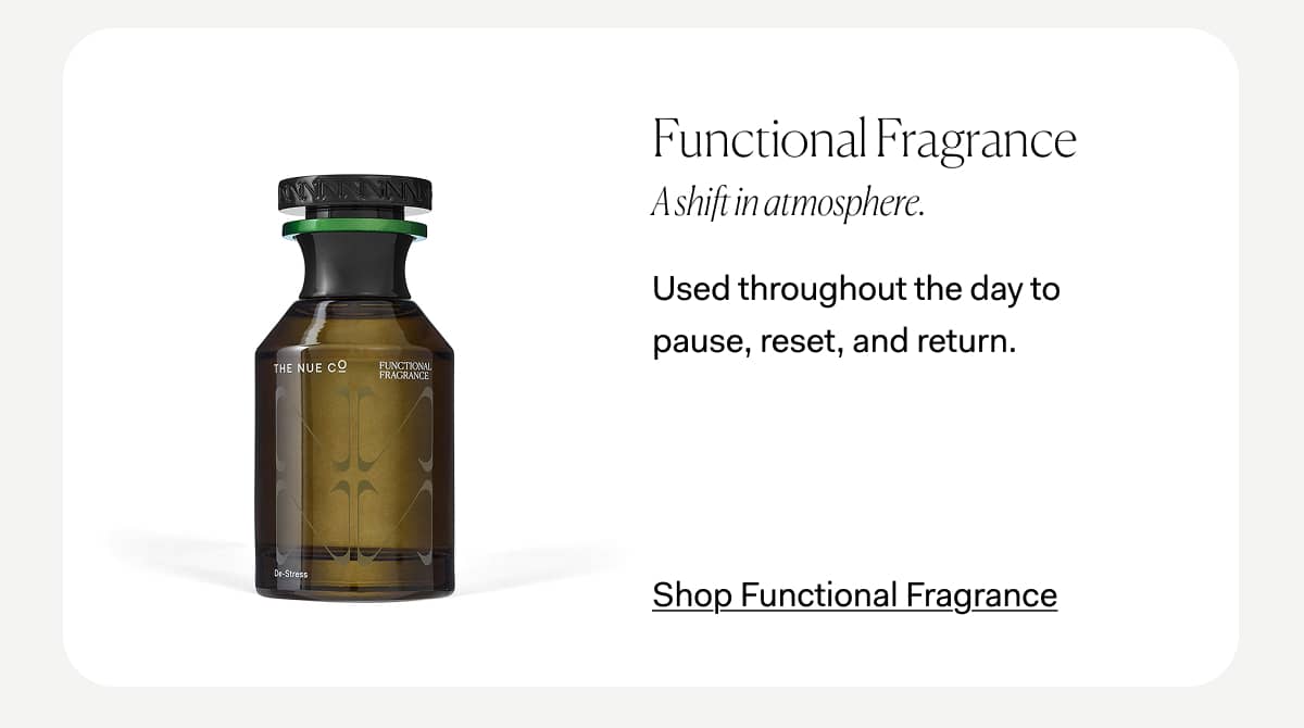 Functional Fragrance A shift in atmosphere. Used throughout the day to pause, reset, and return. >> Shop Functional Fragrance
