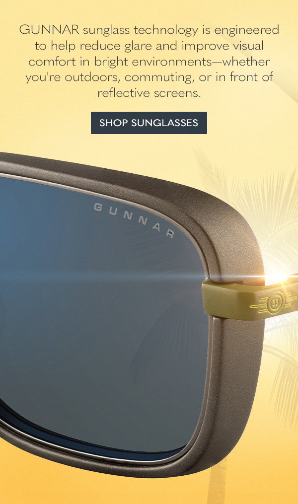 GUNNAR sunglass technology is engineered to help reduce glare and improve visual comfort in bright environments - whether you're outdoors, commuting, or in front of reflective screens. Shop Sunglasses.