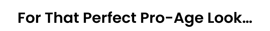 For That Perfect Pro-Age Look…
