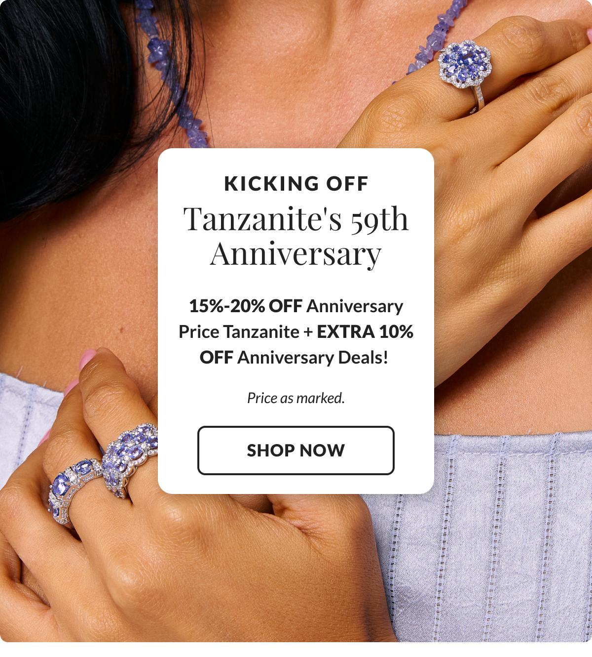 Kicking Off Tanzanite 59th Anniversary  15% - 20% Off Anniversary Price Tanzanite + EXTRA 10% Off Anniversary Deals! Price as marked