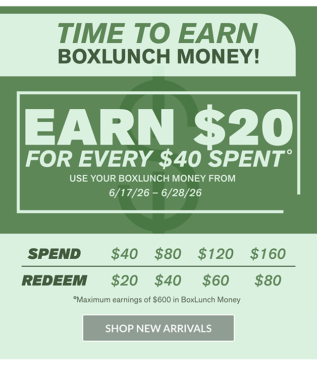 Time To Earn BoxLunch Money! Earn 20 Dollars For Every 40 Dollars Spent. Use Your BoxLunch Money From 6-17-2026 to 6-28-2026. Maximum earnings of $600 in BoxLunch Money. Shop New Arrivals
