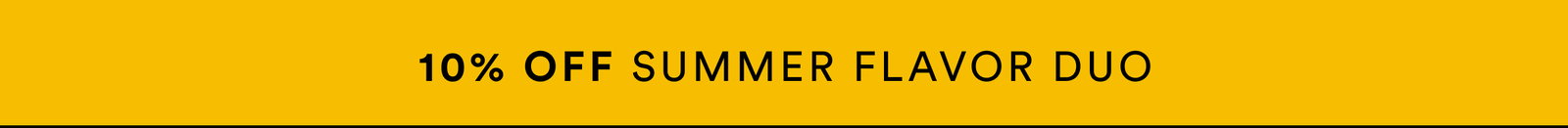 10% OFF Summer Flavor Duo