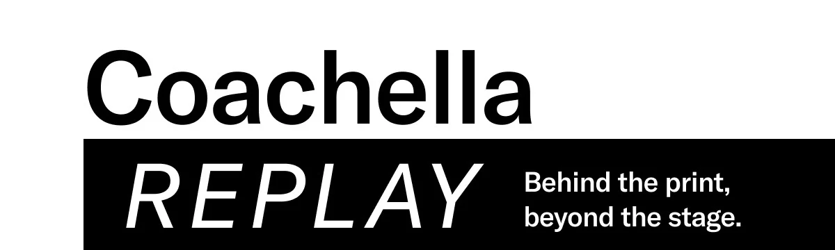 Coachella Replay - Behind the print, beyond the stage. 