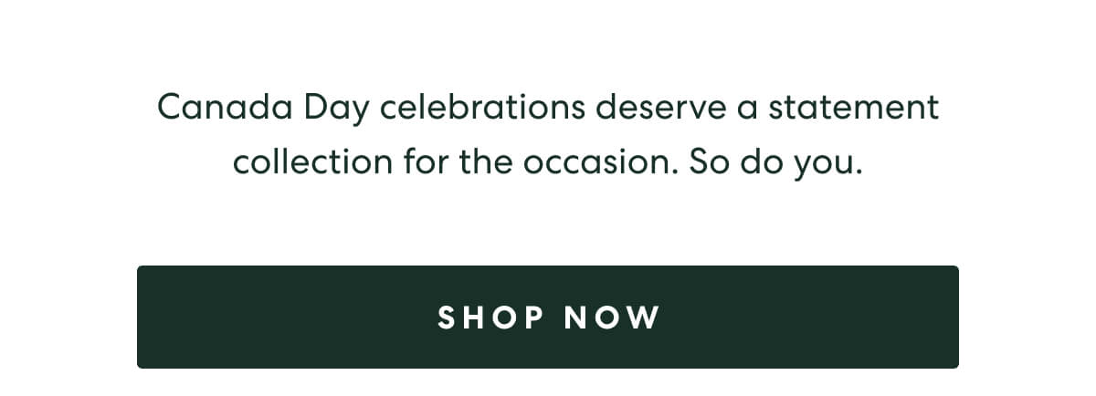 Canada Day celebrations deserve a statement collection for the occasion. So do you.  -  [SHOP NOW]