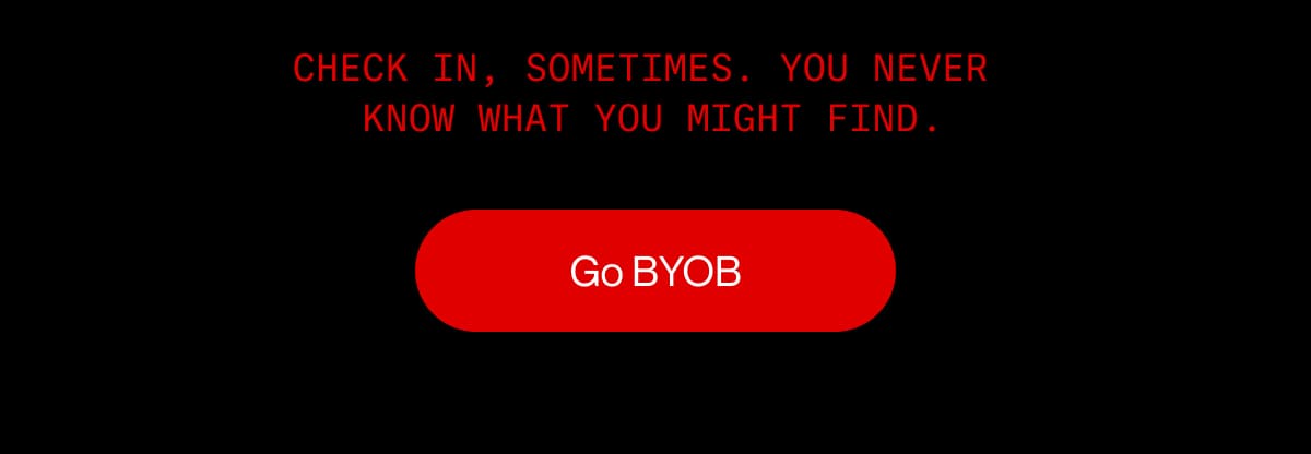 Check in, sometimes. You never know what you might find . | Go BYOB