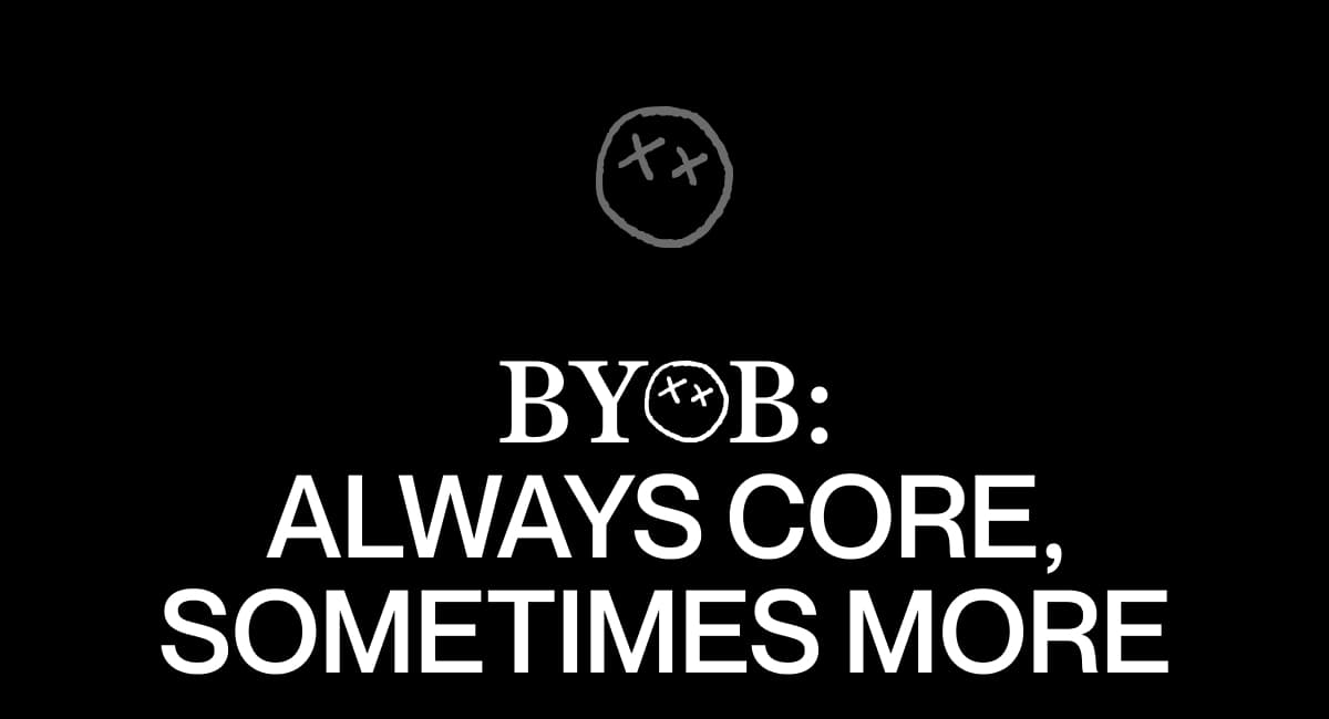 BYOB: ALWAYS CORE, SOMETIMES MORE