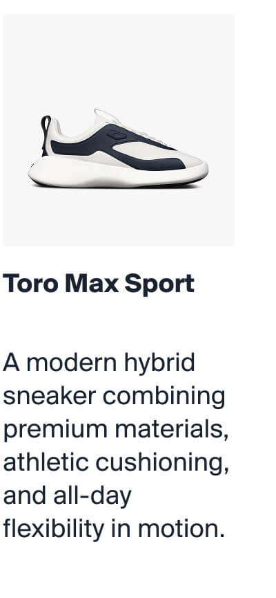 Toro Max Sport | A modern hybrid sneaker combining premium materials, athletic cushioning, and all-day flexibility in motion.