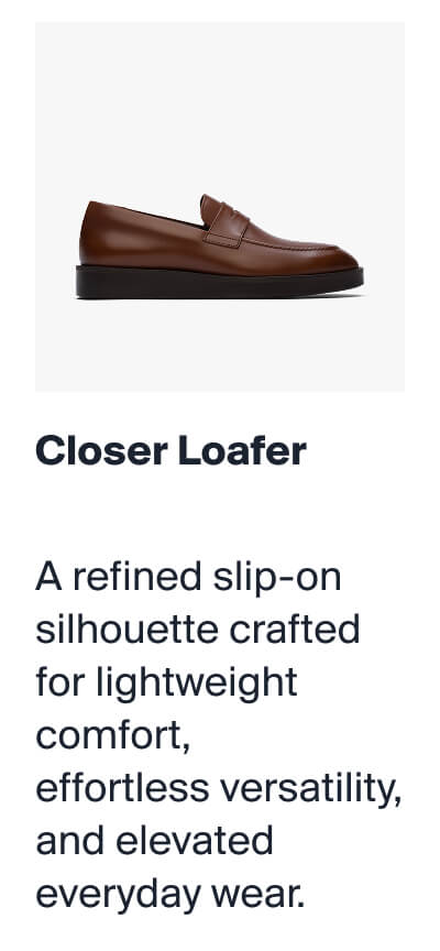 Closer Loafer | A refined slip-on silhouette crafted for lightweight comfort,  effortless versatility, and elevated everyday wear.