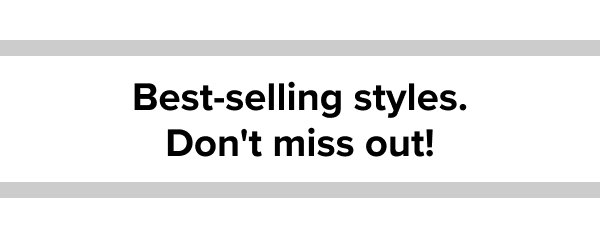 Best-selling styles. Don't miss out!