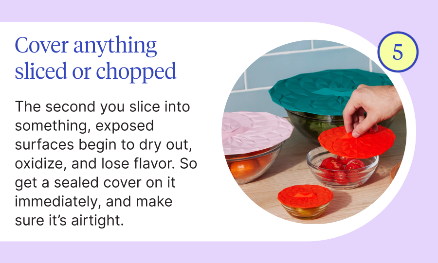 5 Cover anything sliced or chopped