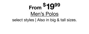 From $19.99 Men's Polos select styles | Also in big & tall sizes