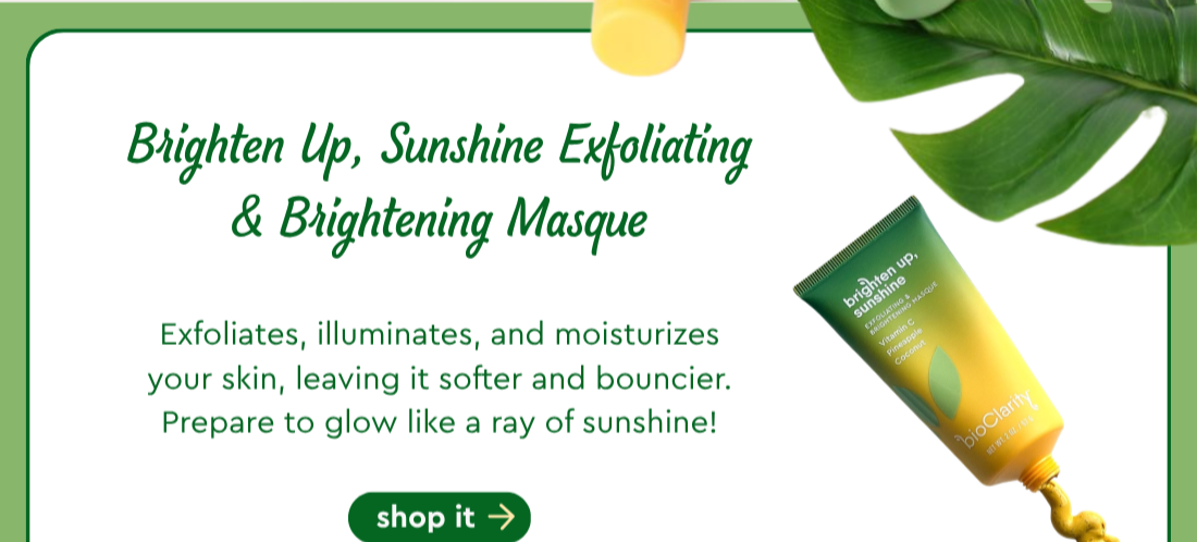 Brighten Up, Sunshine Exfoliating & Brightening Masque - Exfoliates, illuminates, and moisturizes your skin, leaving it softer and bouncier. Prepare to glow like a ray of sunshine! Shop It.