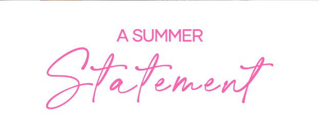 A Summer Statement >> Shop Now