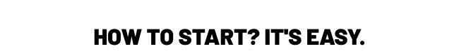 How to start? It's easy.