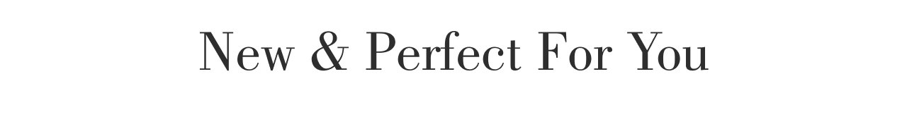 New & Perfect For You