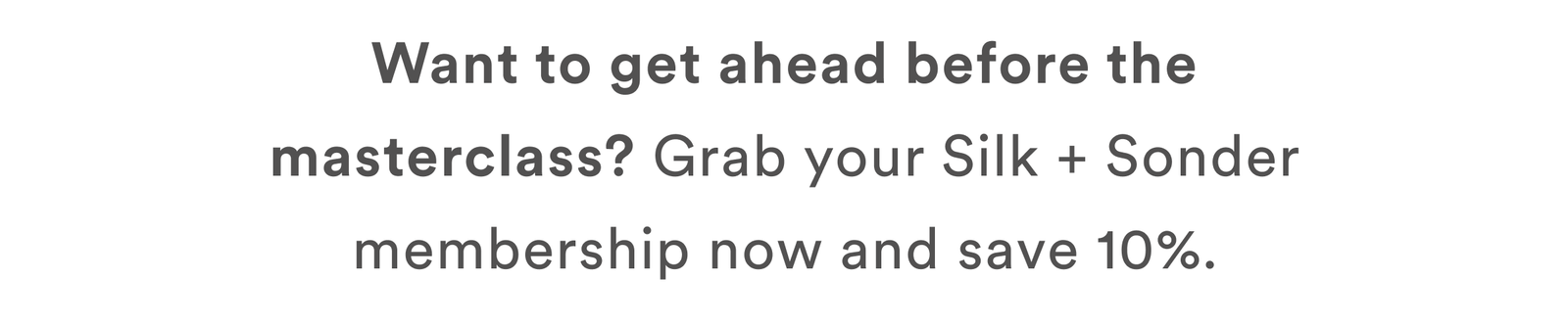 Want to get ahead before the masterclass? Grab your Silk + Sonder membership now and save 10%.