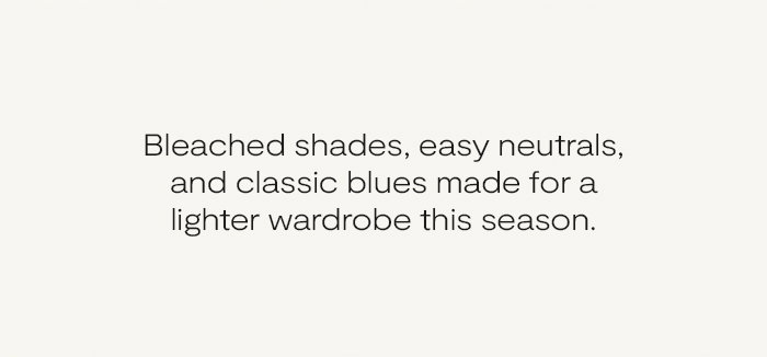 Bleached shades, easy neutrals, and classic blues made for a lighter wardrobe this season.