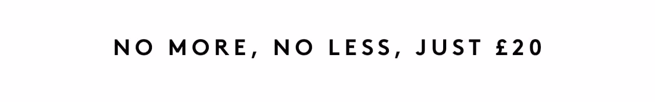 No more, no less, just £20